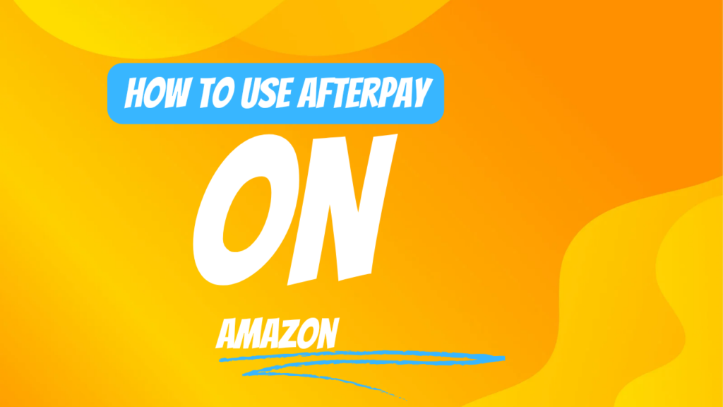 How to Use Afterpay on Amazon